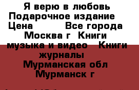 Я верю в любовь Подарочное издание  › Цена ­ 300 - Все города, Москва г. Книги, музыка и видео » Книги, журналы   . Мурманская обл.,Мурманск г.